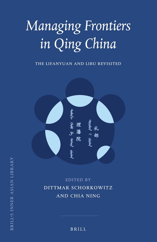 Managing Frontiers in Qing China: The Lifanyuan and Libu Revisited: 35 (Brill's Inner Asian Library, 35)