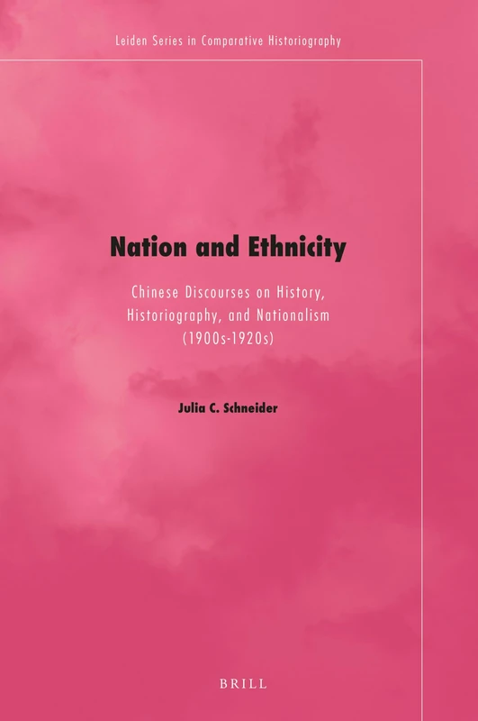 Nation and Ethnicity: Chinese Discourses on History, Historiography, and Nationalism (1900s-1920s): 11 (Leiden Series in Comparative Historiography, 11) - Image 1