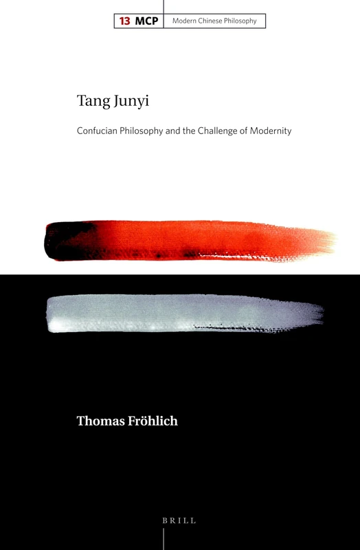 Tang Junyi: Confucian Philosophy and the Challenge of Modernity: 13 (Modern Chinese Philosophy, 13)