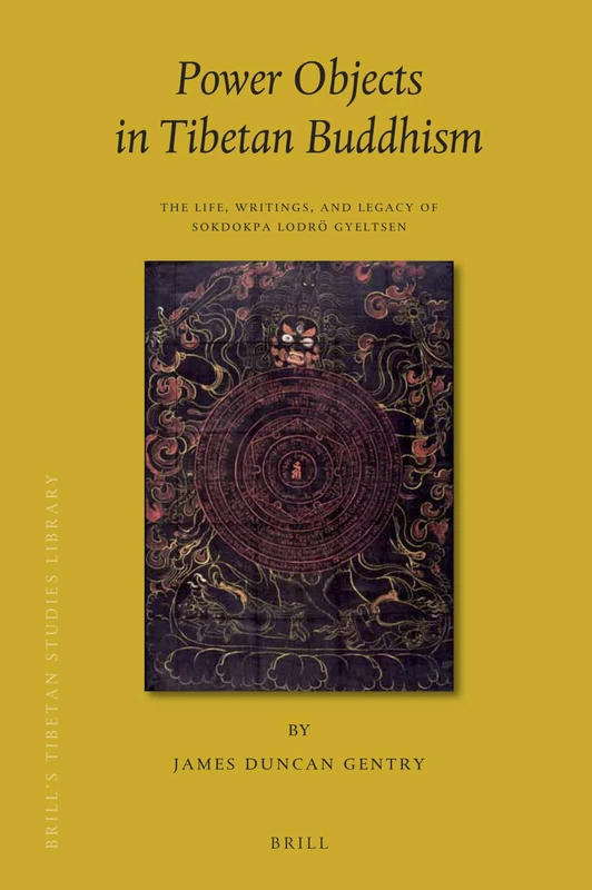 Power Objects in Tibetan Buddhism: The Life, Writings, and Legacy of Sokdokpa Lodrö Gyeltsen: 40 (Brill's Tibetan Studies Library, 40)