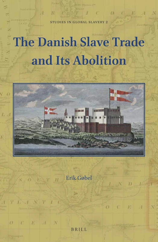 The Danish Slave Trade and Its Abolition: 2 (Studies in Global Slavery, 2)