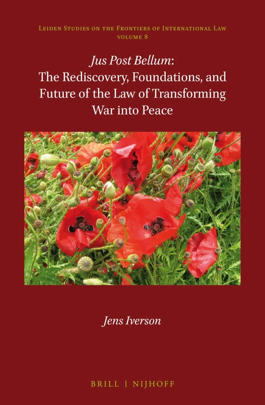 Jus Post Bellum: The Rediscovery, Foundations, and Future of the Law of Transforming War into Peace: 8 (Leiden Studies on the Frontiers of International Law, 8)