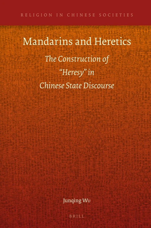 Mandarins and Heretics: The Construction of Heresy in Chinese State Discourse (Religion in Chinese Societies): 11