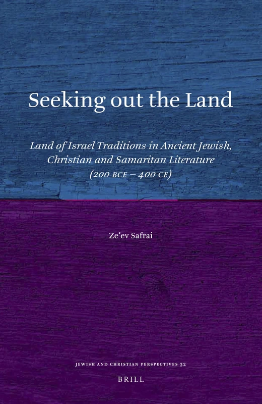Seeking out the Land: Land of Israel Traditions in Ancient Jewish, Christian and Samaritan Literature (200 BCE - 400 CE): 32 (Jewish and Christian Perspectives Series, 32)