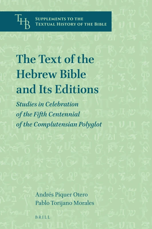 The Text of the Hebrew Bible and Its Editions: Studies in Celebration of the Fifth Centennial of the Complutensian Polyglot: 1 (Supplements to the Textual History of the Bible, 1)