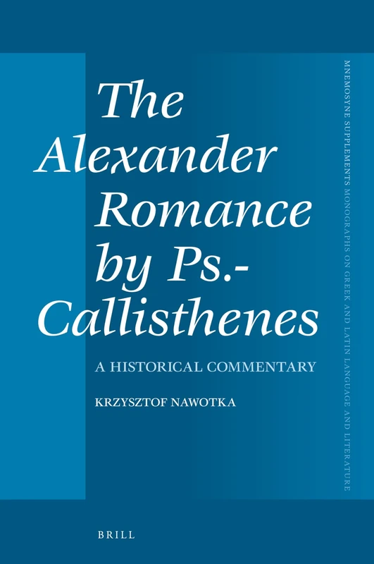 The Alexander Romance by Ps.-Callisthenes: A Historical Commentary: 399 (Mnemosyne, Supplements, 399)