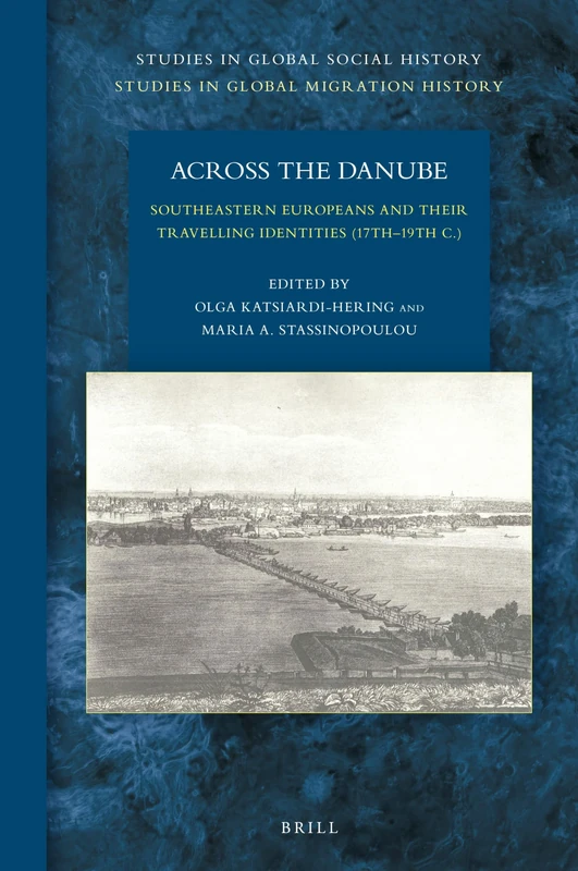 Across the Danube: Southeastern Europeans and Their Travelling Identities (17th19th C.): 27/09 (Studies in Global Migration History, 27/09)