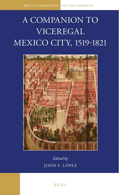 A Companion to Viceregal Mexico City, 1519-1821: 3 (Brill's Companions to the Americas, 3)