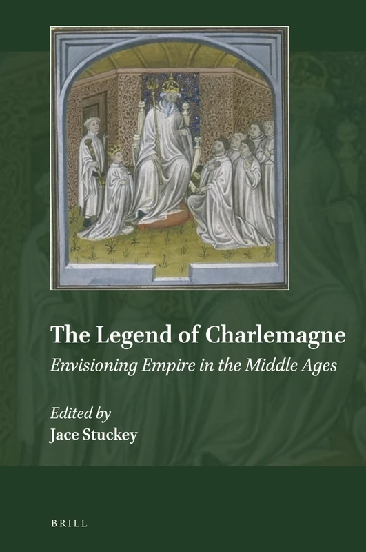 The Legend of Charlemagne: Envisioning Empire in the Middle Ages: 15 (Explorations in Medieval Culture, 15)