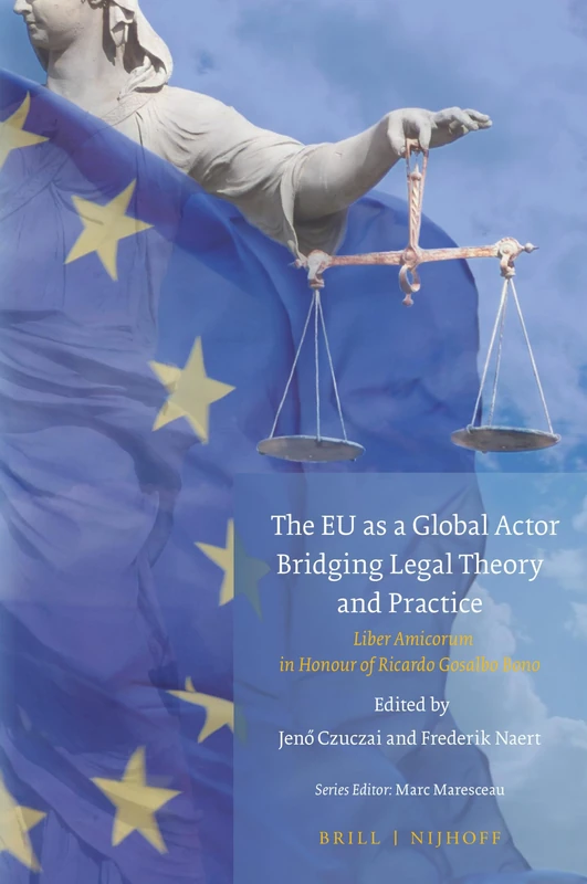 The EU as a Global Actor - Bridging Legal Theory and Practice: Liber Amicorum in honour of Ricardo Gosalbo Bono: 13 (Studies in EU External Relations, 13) - Image 1
