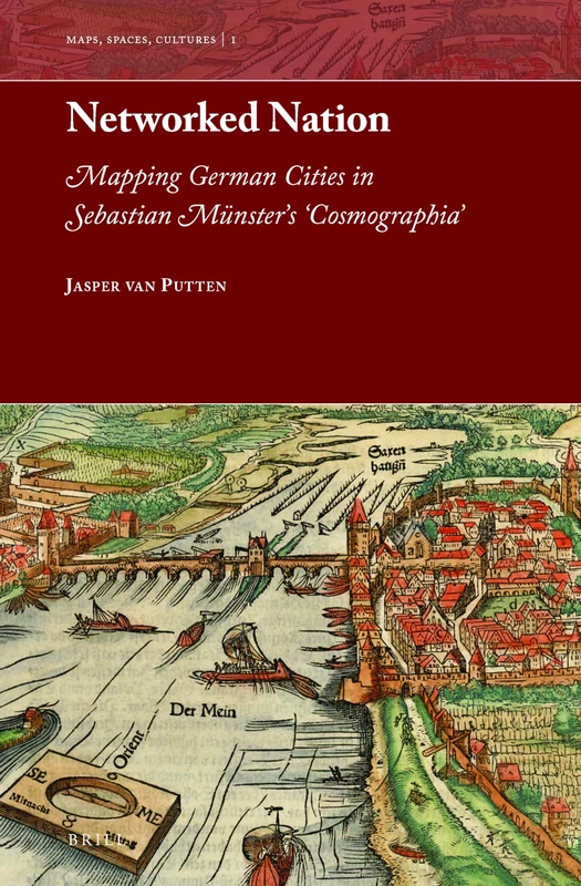 Networked Nation: Mapping German Cities in Sebastian Münster’s 'Cosmographia': 1 (Maps, Spaces, Cultures, 1) - Image 1