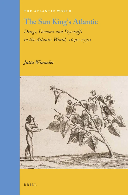 The Sun King's Atlantic: Drugs, Demons and Dyestuffs in the Atlantic World, 1640 - 1730: 33