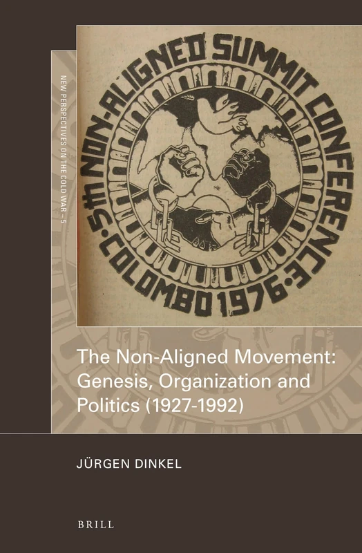Brill - The Non-Aligned Movement: Genesis, Organization and Politics