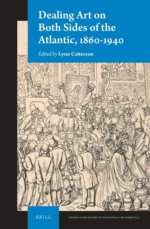 Dealing Art on Both Sides of the Atlantic, 1860-1940 (Studies in the History of Collecting & Art Markets, 2)