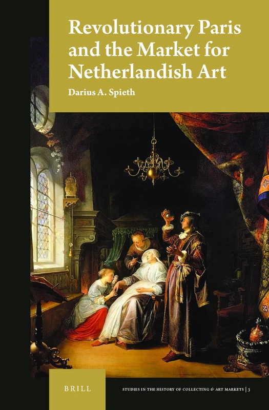 Revolutionary Paris and the Market for Netherlandish Art: 3 (Studies in the History of Collecting & Art Markets, 3)