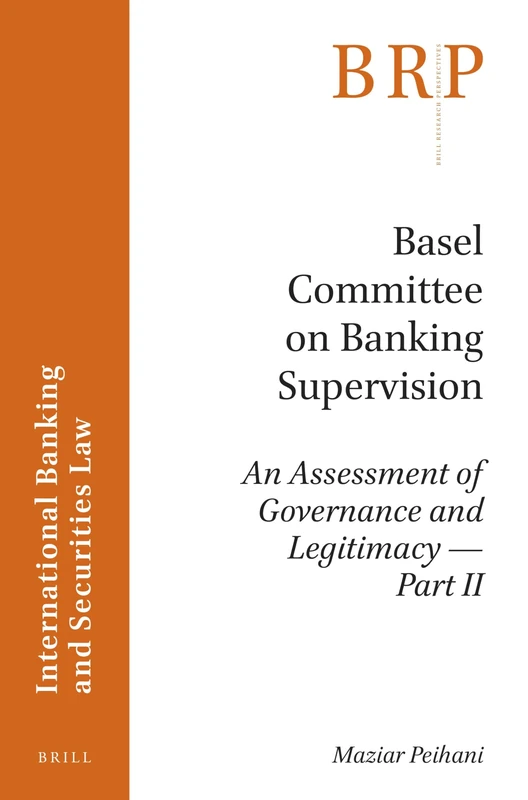 Basel Committee on Banking Supervision: An Assessment of Governance and Legitimacy- Part II (Brill Research Perspectives) (Brill Research Perspectives in International Banking and Securities Law) - Image 1