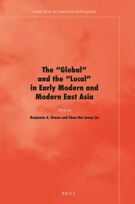 The ""Global"" and the ""Local"" in Early Modern and Modern East Asia: 10 (Leiden Series in Comparative Historiography, 10) - Image 1