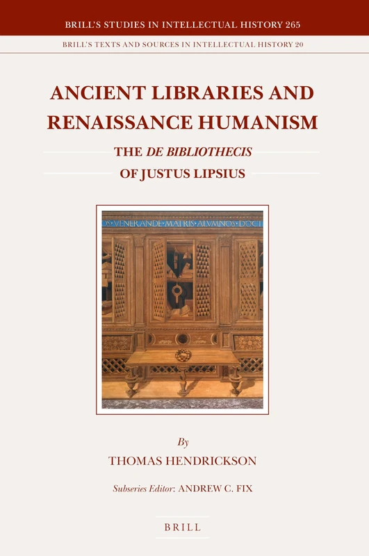 Ancient Libraries and Renaissance Humanism: The De bibliothecis of Justus Lipsius: 265/20 (Brill's Texts and Sources in Intellectual History, 265/20)
