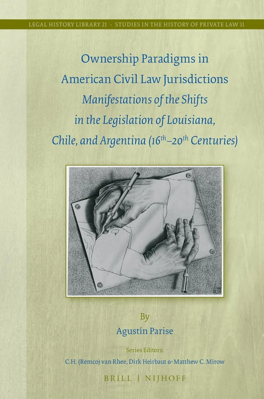 Ownership Paradigms in American Civil Law Jurisdictions: Manifestations of the Shifts in the Legislation of Louisiana, Chile, and Argentina 16th-20th ... Studies in the History of Private Law): 21/11