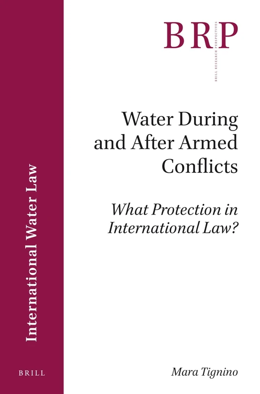 Water During and After Armed Conflicts: What Protection in International Law? (Brill Research Perspectives) (Brill Research Perspectives in International Water Law)