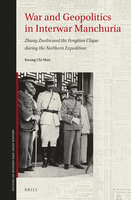 War and Geopolitics in Interwar Manchuria: Zhang Zuolin and the Fengtian Clique During the Northern Expedition (Studies on Modern East Asian History): 1