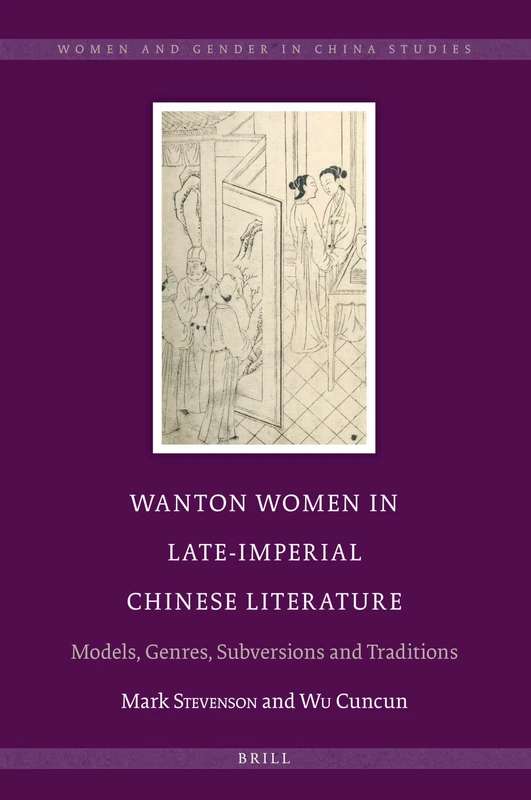 Wanton Women in Late-Imperial Chinese Literature: Models, Genres, Subversions and Traditions: 8 (Women and Gender in China Studies, 8)