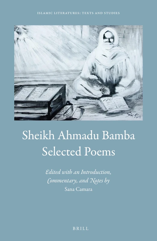 Sheikh Ahmadu Bamba: Selected Poems: Edited by Sana Camara, with an Introduction, Commentary, and Notes (Islamic Literatures: Texts and Studies): 2