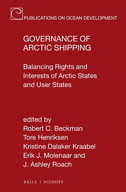 Governance of Arctic Shipping: Balancing Rights and Interests of Arctic States and User States: 84 (Publications on Ocean Development, 84)