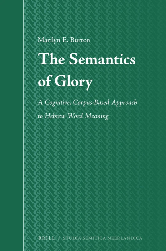 The Semantics of Glory: A Cognitive, Corpus-Based Approach to Hebrew Word Meaning: 68 (Studia Semitica Neerlandica, 68)