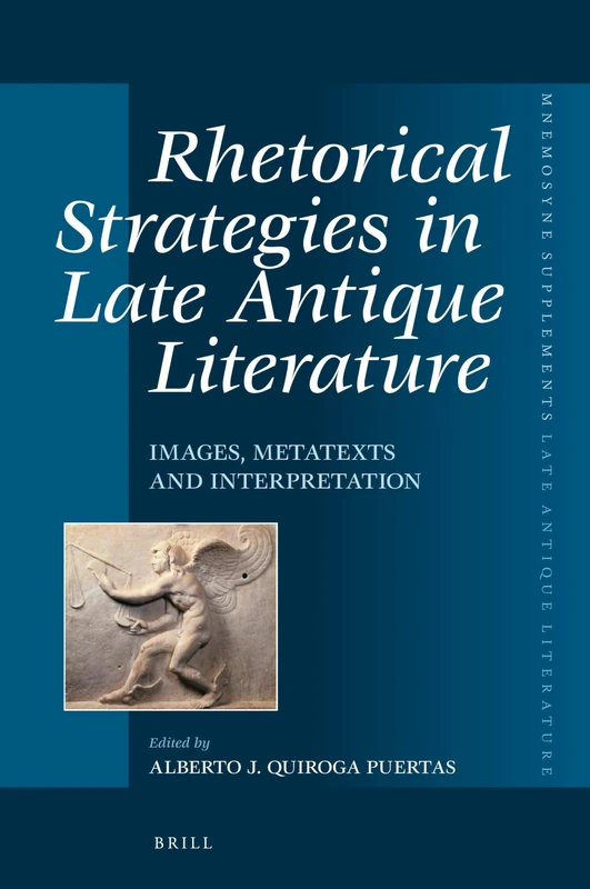 Rhetorical Strategies in Late Antique Literature: Images, Metatexts and Interpretation: 406 (Mnemosyne, Supplements, Late Antique Literature, 406)