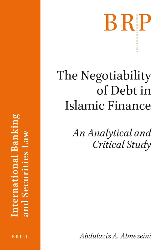 The Negotiability of Debt in Islamic Finance: An Analytical and Critical Study (Brill Research Perspectives in International Banking and Securities Law)