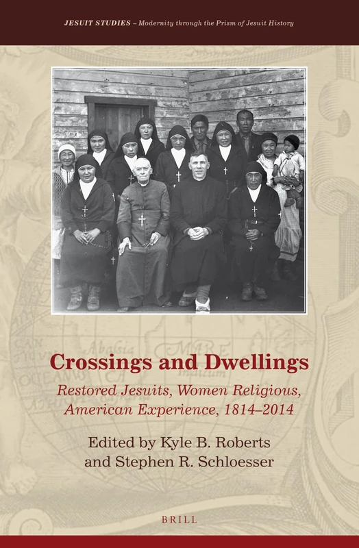 Crossings and Dwellings: Restored Jesuits, Women Religious, American Experience, 1814-2014: 11 (Jesuit Studies, 11)