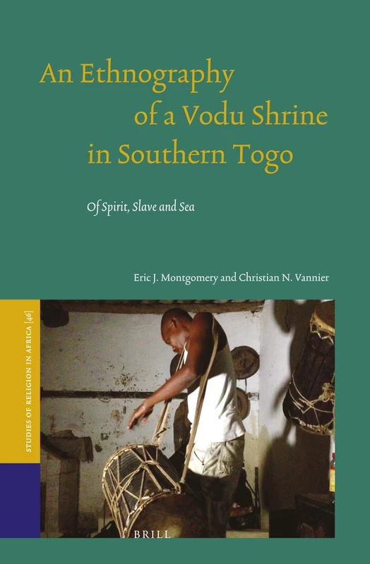 An Ethnography of a Vodu Shrine in Southern Togo: Of Spirit, Slave and Sea: 46 (Studies of Religion in Africa, 46)