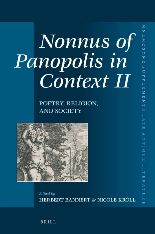 Nonnus of Panopolis in Context II: Poetry, Religion, and Society: Proceedings of the International Conference on Nonnus of Panopolis, 26th – 29th ... Supplements, Late Antique Literature, 408)