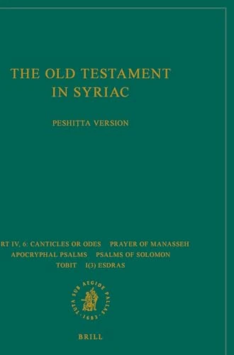The Old Testament in Syriac according to the Peshita Version, Part IV Fasc. 6. Canticles or Odes; Prayer of Manasseh; Apocryphal psalms; Psalms of ... (Peshitta. The Old Testament in Syriac)