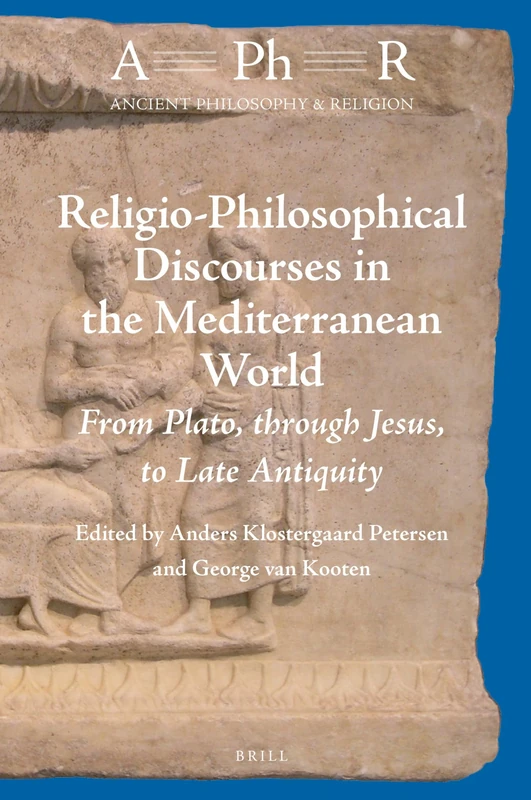 Religio-Philosophical Discourses in the Mediterranean World: From Plato, through Jesus, to Late Antiquity: 1 (Ancient Philosophy & Religion, 1)
