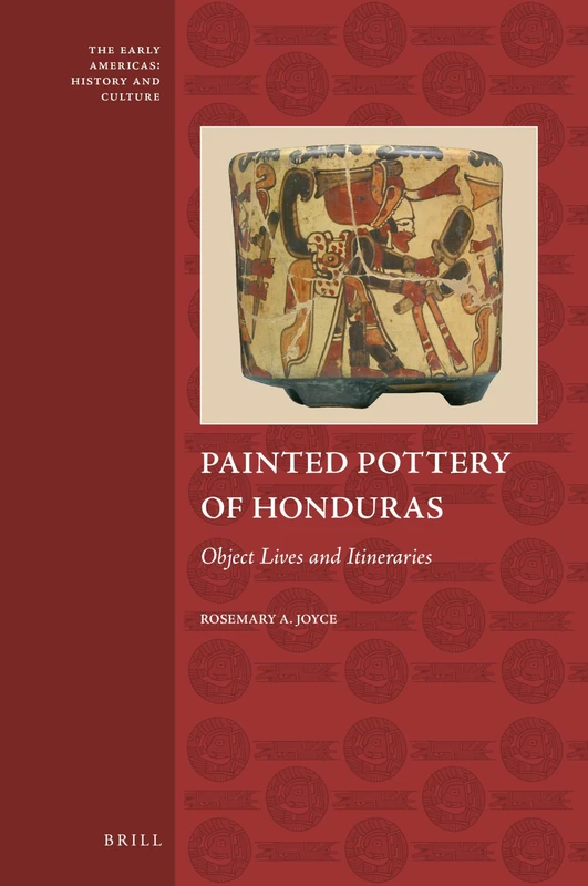Painted Pottery of Honduras: Object Lives and Itineraries: 6 (The Early Americas: History and Culture, 6)