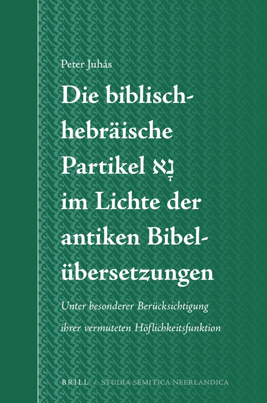 Die biblisch-hebräische Partikel im Lichte der antiken Bibelübersetzungen: Unter besonderer Berücksichtigung ihrer vermuteten Höflichkeitsfunktion: 67 (Studia Semitica Neerlandica, 67)