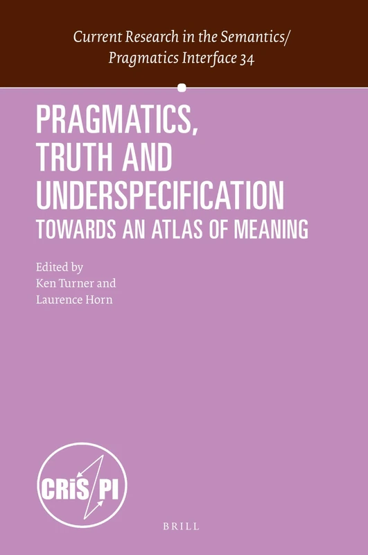 Pragmatics, Truth and Underspecification: Towards an Atlas of Meaning: 34 (Current Research in the Semantics / Pragmatics Interface, 34)