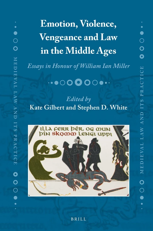 Emotion, Violence, Vengeance and Law in the Middle Ages: Essays in Honour of William Ian Miller: 24 (Medieval Law and Its Practice, 24)
