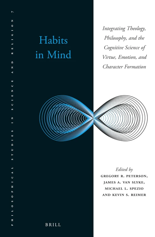 Habits in Mind: Integrating Theology, Philosophy, and the Cognitive Science of Virtue, Emotion, and Character Formation: 7 (Philosophical Studies in Science and Religion, 7)