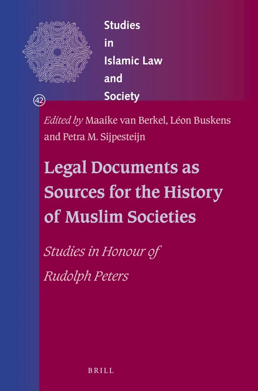 Legal Documents as Sources for the History of Muslim Societies: Studies in Honour of Rudolph Peters: 42 (Studies in Islamic Law and Society, 42)
