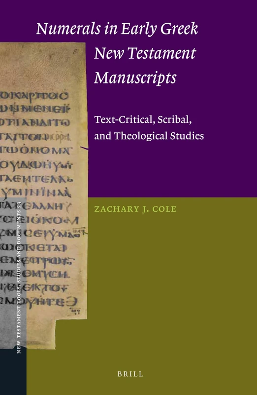 Numerals in Early Greek New Testament Manuscripts: Text-Critical, Scribal, and Theological Studies: 53 (New Testament Tools, Studies and Documents, 53)