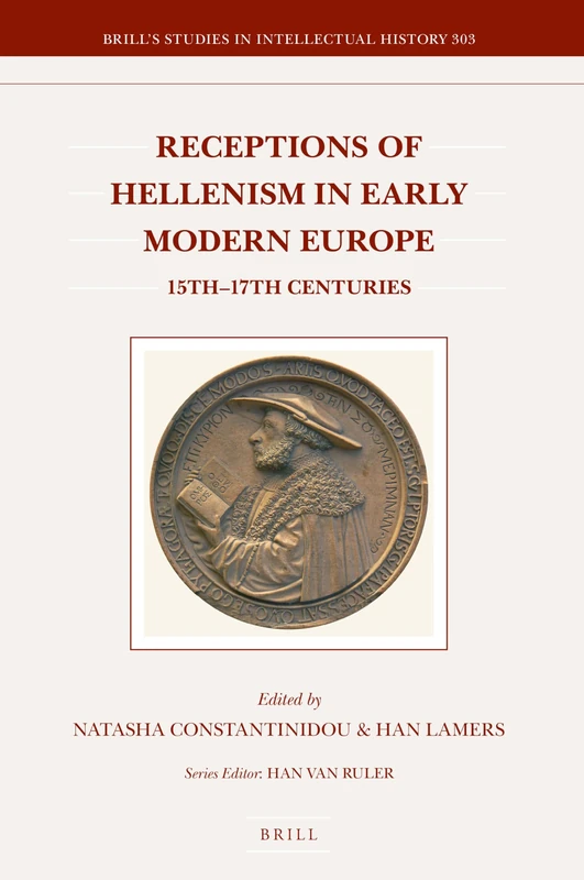 Receptions of Hellenism in Early Modern Europe: 15th-17th Centuries: 303 (Brill's Studies in Intellectual History, 303)