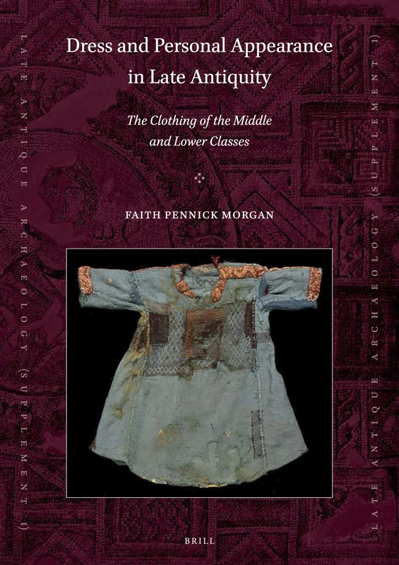 Dress and Personal Appearance in Late Antiquity: The Clothing of the Middle and Lower Classes: 1 (Late Antique Archaeology (Supplementary Series), 1)