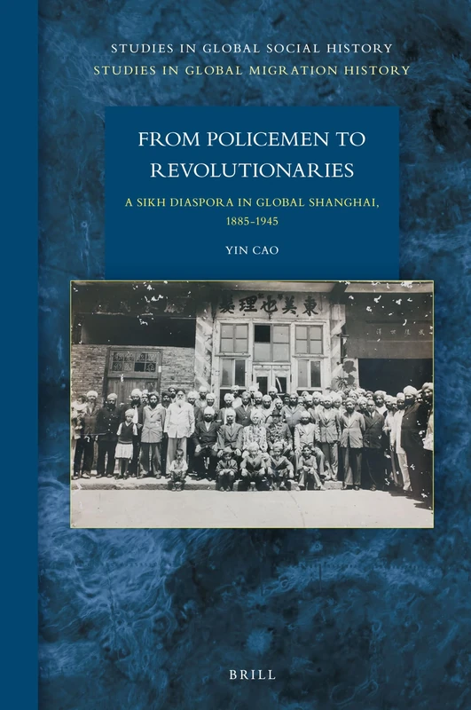 From Policemen to Revolutionaries: A Sikh Diaspora in Global Shanghai, 1885-1945: 30/10 (Studies in Global Migration History, 30/10)