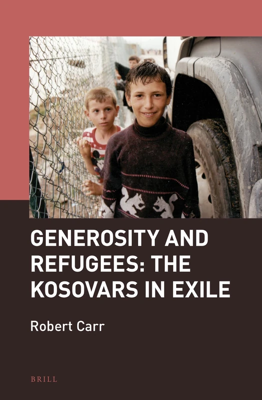Generosity and Refugees: The Kosovars in Exile: 2 (Brill's Specials in Modern History, 2)