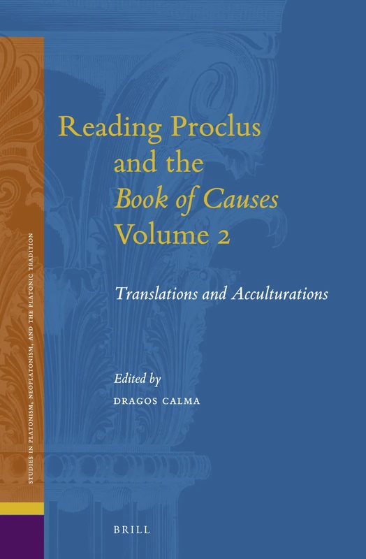 Reading Proclus and the Book of Causes, Volume 2: Translations and Acculturations: 26 (Studies in Platonism, Neoplatonism, and the Platonic Tradition, 26)