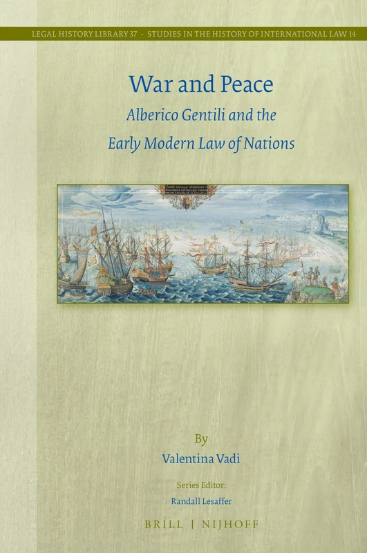 War and Peace: Alberico Gentili and the Early Modern Law of Nations: 37/14 (Studies in the History of International Law, 37/14)