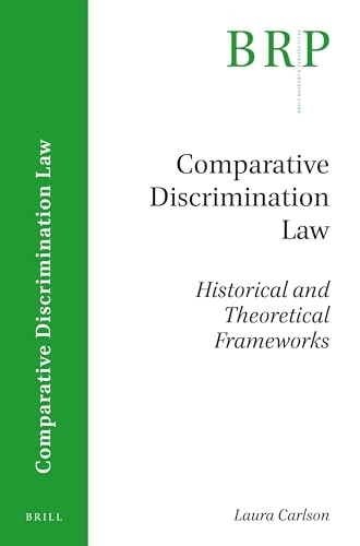 Comparative Discrimination Law: Historical and Theoretical Frameworks (Brill Research Perspectives in Comparative Discrimination Law)